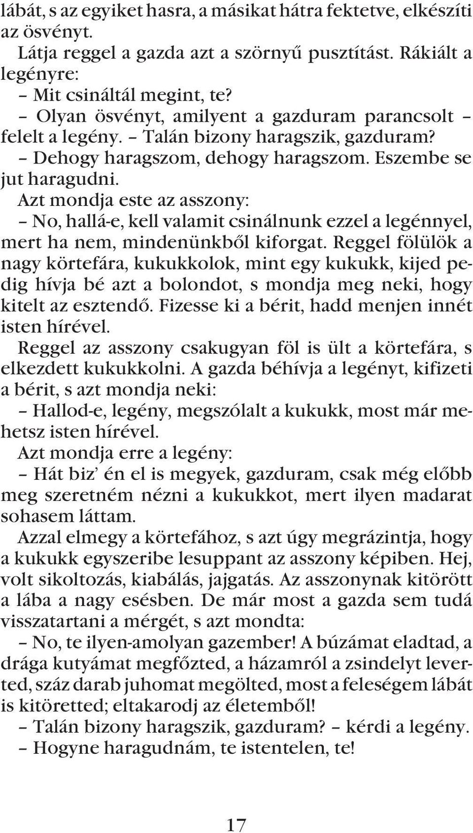 Azt mondja este az asszony: No, hallá-e, kell valamit csinálnunk ezzel a legénnyel, mert ha nem, mindenünkbõl kiforgat.