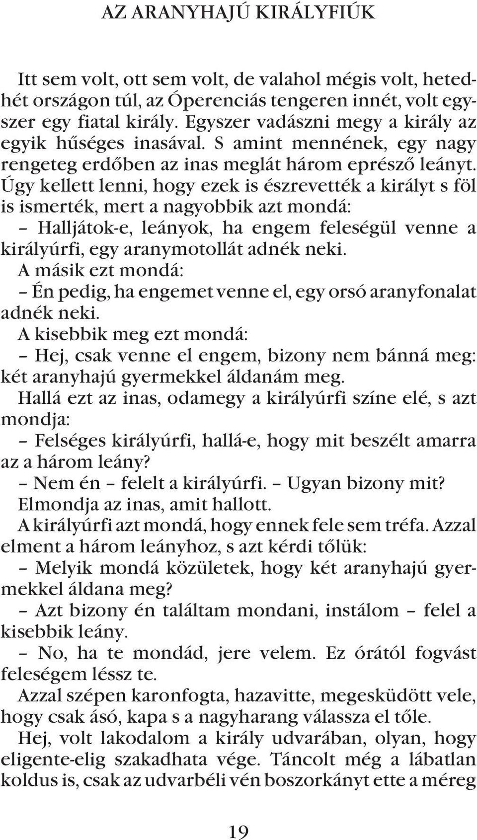 Úgy kellett lenni, hogy ezek is észrevették a királyt s föl is ismerték, mert a nagyobbik azt mondá: Halljátok-e, leányok, ha engem feleségül venne a királyúrfi, egy aranymotollát adnék neki.