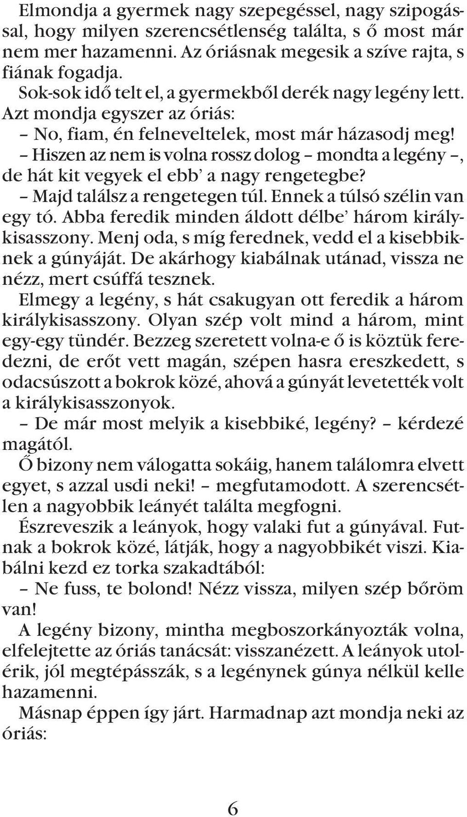 Hiszenaznemisvolnarosszdolog mondtaalegény, de hát kit vegyek el ebb a nagy rengetegbe? Majd találsz a rengetegen túl. Ennek a túlsó szélin van egy tó.