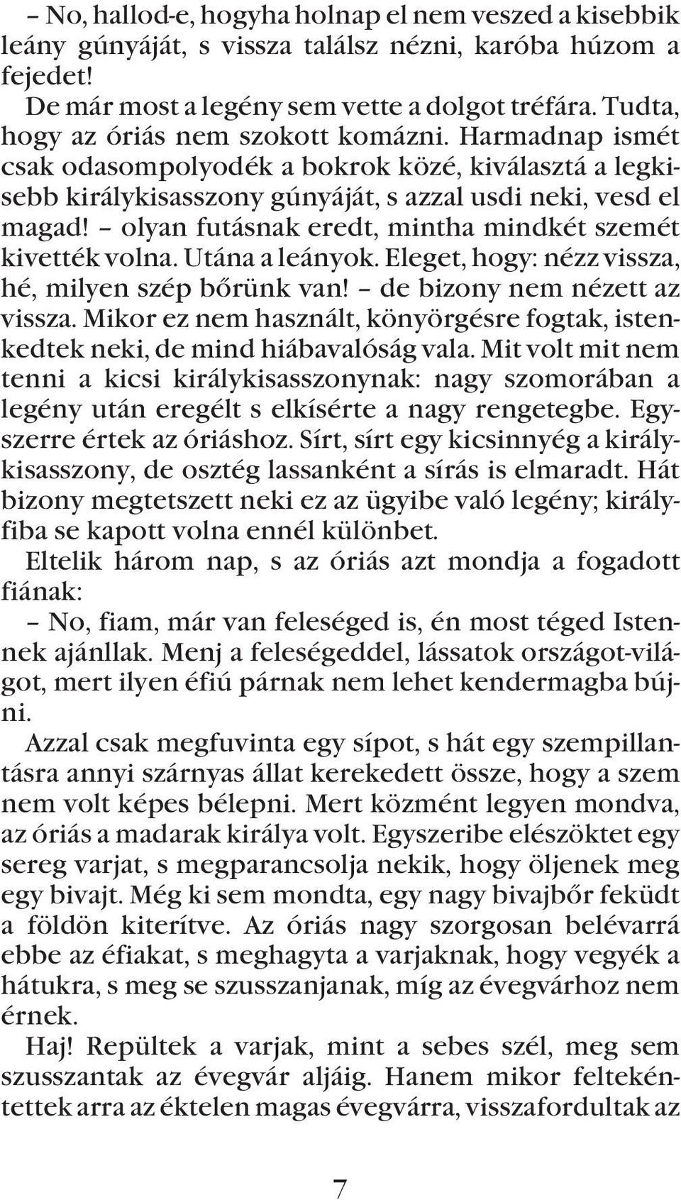 olyan futásnak eredt, mintha mindkét szemét kivették volna. Utána a leányok. Eleget, hogy: nézz vissza, hé, milyen szép bõrünk van! de bizony nem nézett az vissza.