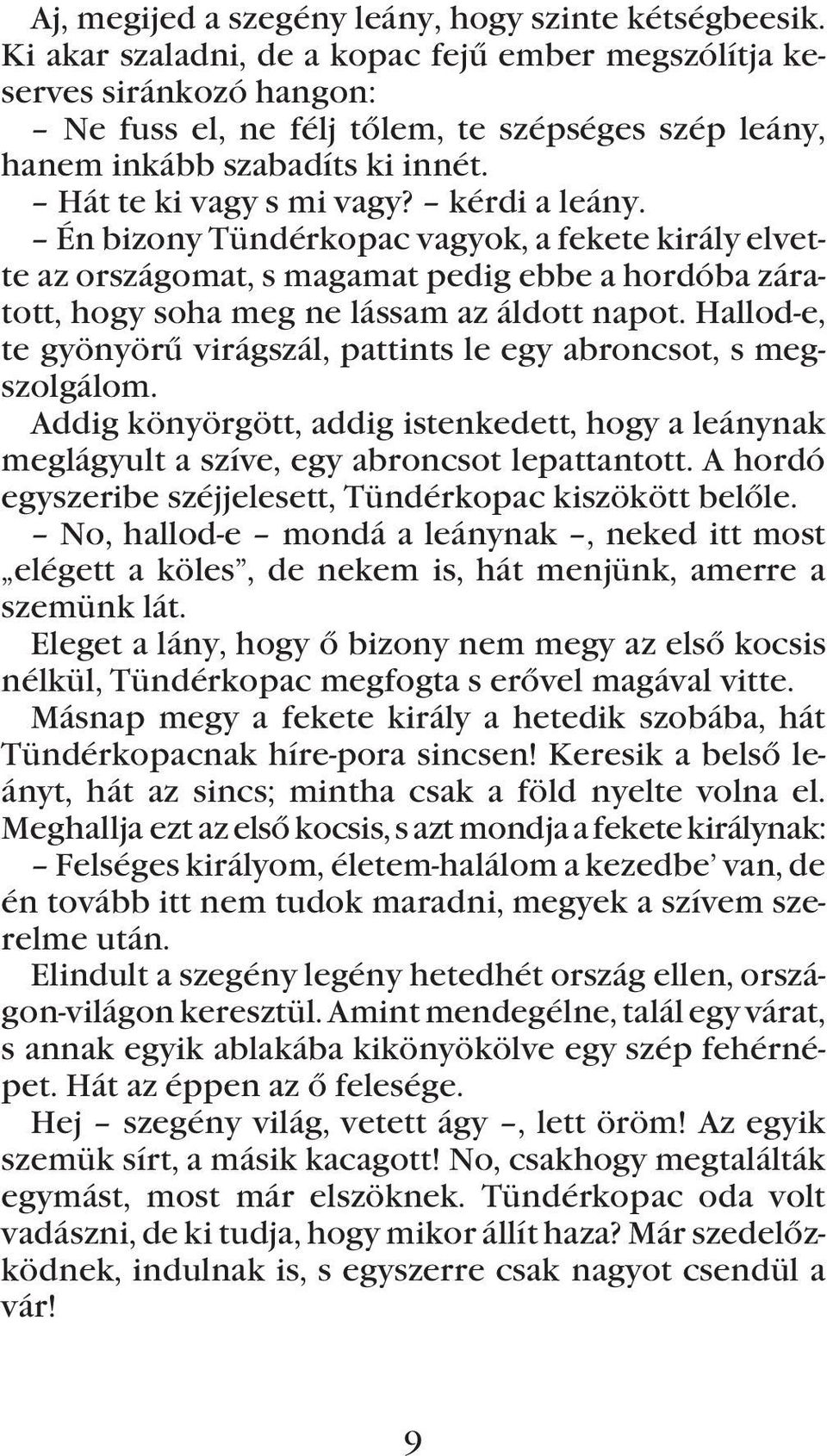 kérdi a leány. Én bizony Tündérkopac vagyok, a fekete király elvette az országomat, s magamat pedig ebbe a hordóba záratott, hogy soha meg ne lássam az áldott napot.