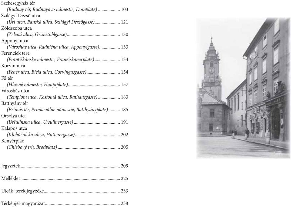 .. 154 Fő tér (Hlavné námestie, Hauptplatz)... 157 Városház utca (Templom utca, Kostolná ulica, Rathausgasse)... 183 Batthyány tér (Prímás tér, Primaciálne námestie, Batthyányplatz).