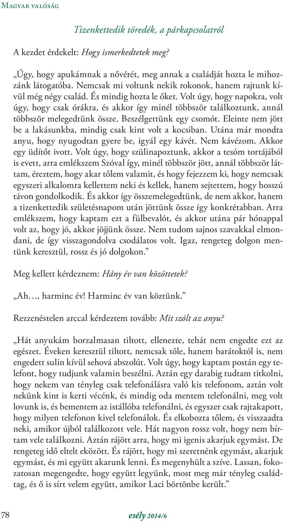 Volt úgy, hogy napokra, volt úgy, hogy csak órákra, és akkor így minél többször találkoztunk, annál többször melegedtünk össze. Beszélgettünk egy csomót.