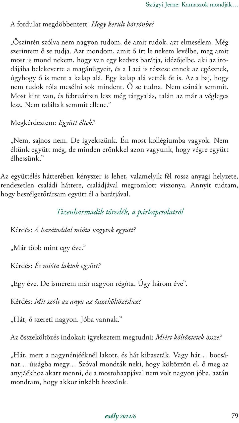 úgyhogy ő is ment a kalap alá. Egy kalap alá vették őt is. Az a baj, hogy nem tudok róla mesélni sok mindent. Ő se tudna. Nem csinált semmit.