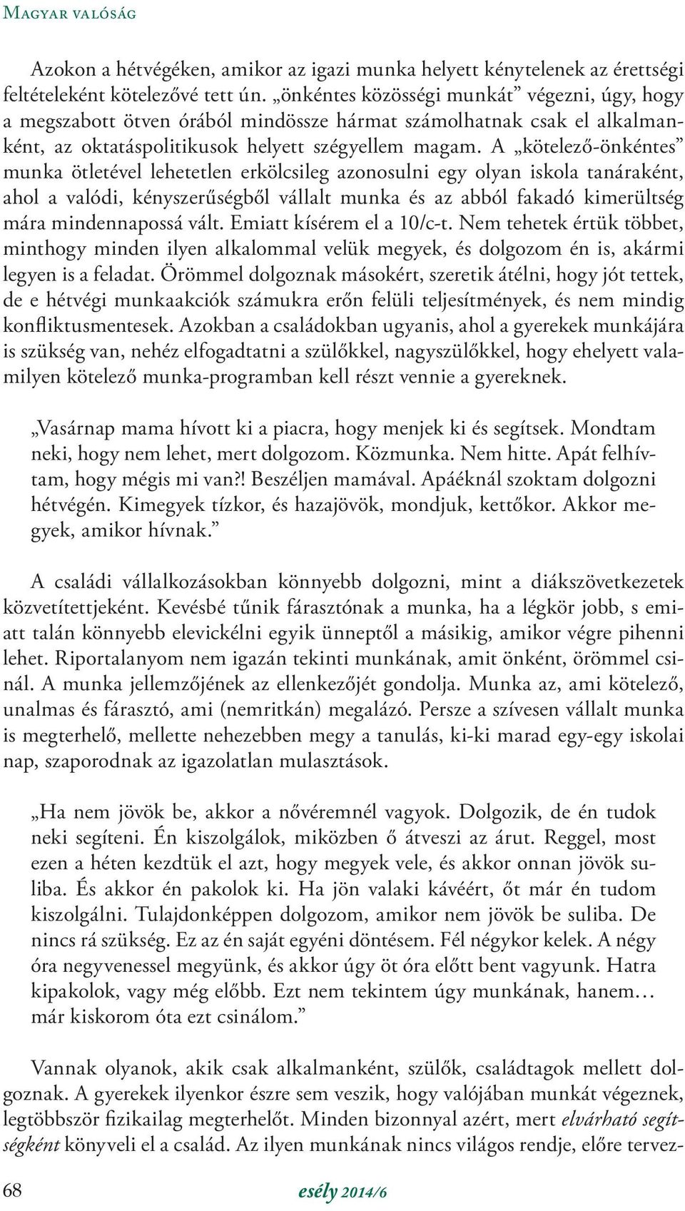 A kötelező-önkéntes munka ötletével lehetetlen erkölcsileg azonosulni egy olyan iskola tanáraként, ahol a valódi, kényszerűségből vállalt munka és az abból fakadó kimerültség mára mindennapossá vált.