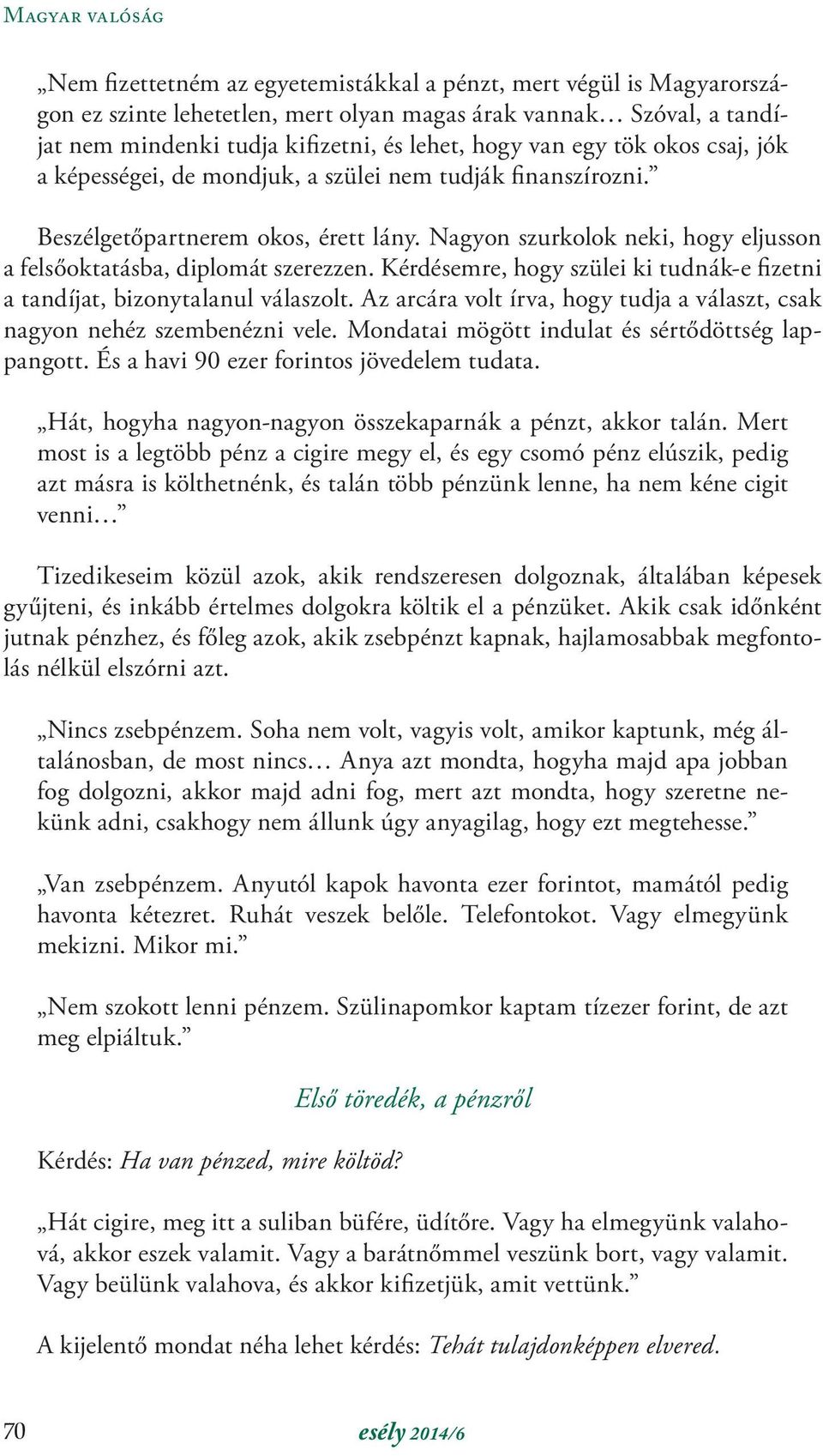 Nagyon szurkolok neki, hogy eljusson a felsőoktatásba, diplomát szerezzen. Kérdésemre, hogy szülei ki tudnák-e fizetni a tandíjat, bizonytalanul válaszolt.