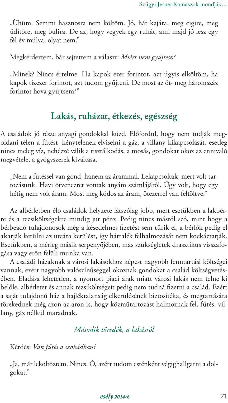 De most az öt- meg háromszáz forintot hova gyűjtsem? Lakás, ruházat, étkezés, egészség A családok jó része anyagi gondokkal küzd.