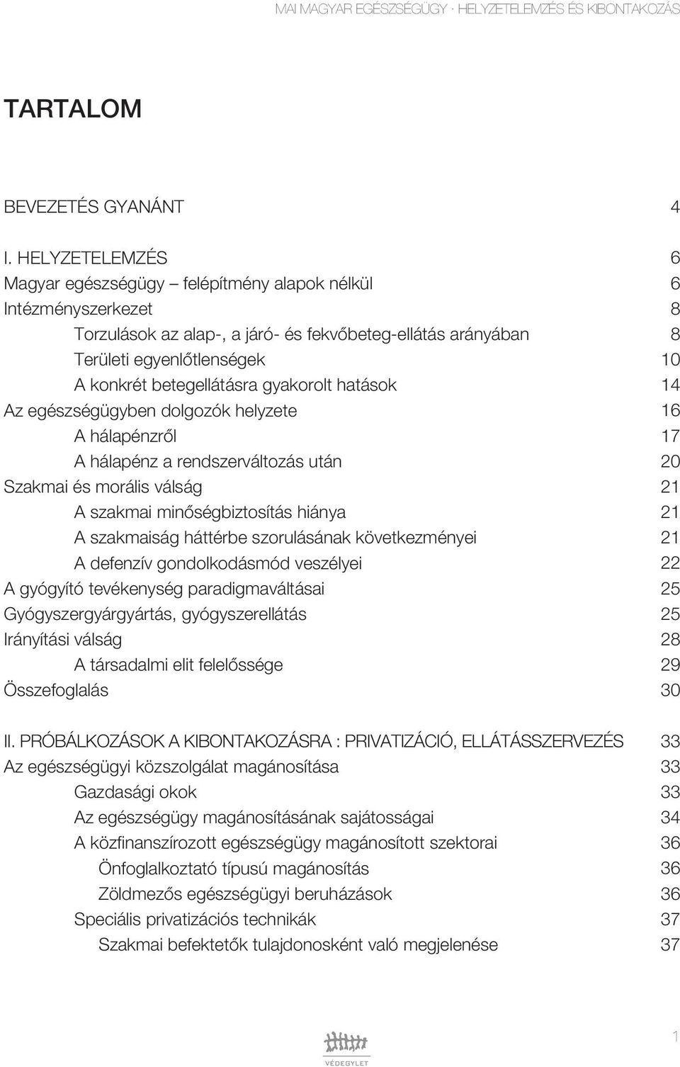 gyakorolt hatások Az egészségügyben dolgozók helyzete A hálapénzrôl A hálapénz a rendszerváltozás után Szakmai és morális válság A szakmai minôségbiztosítás hiánya A szakmaiság háttérbe szorulásának