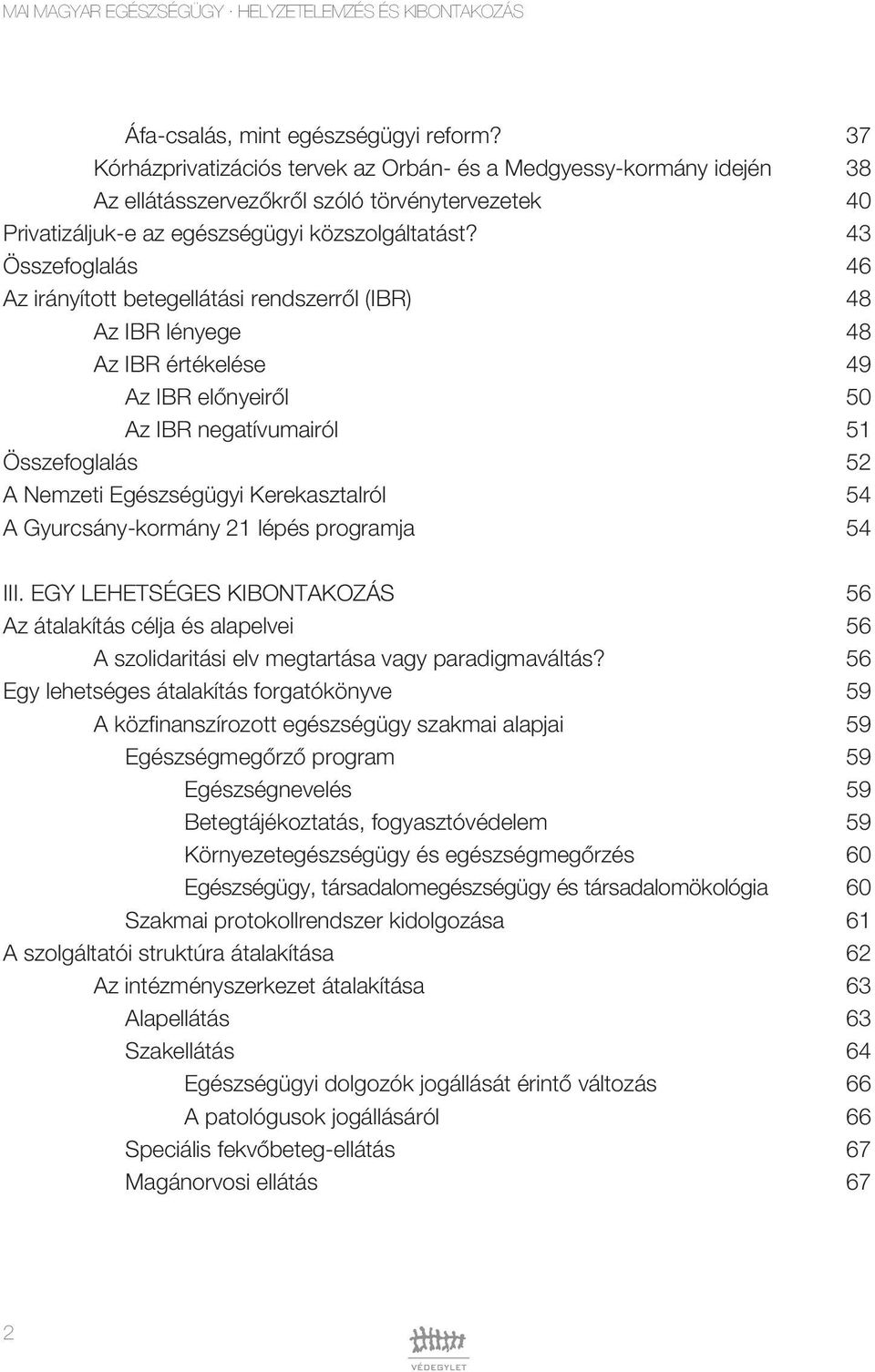 Összefoglalás Az irányított betegellátási rendszerrôl (IBR) Az IBR lényege Az IBR értékelése Az IBR elônyeirôl Az IBR negatívumairól Összefoglalás A Nemzeti Egészségügyi Kerekasztalról A