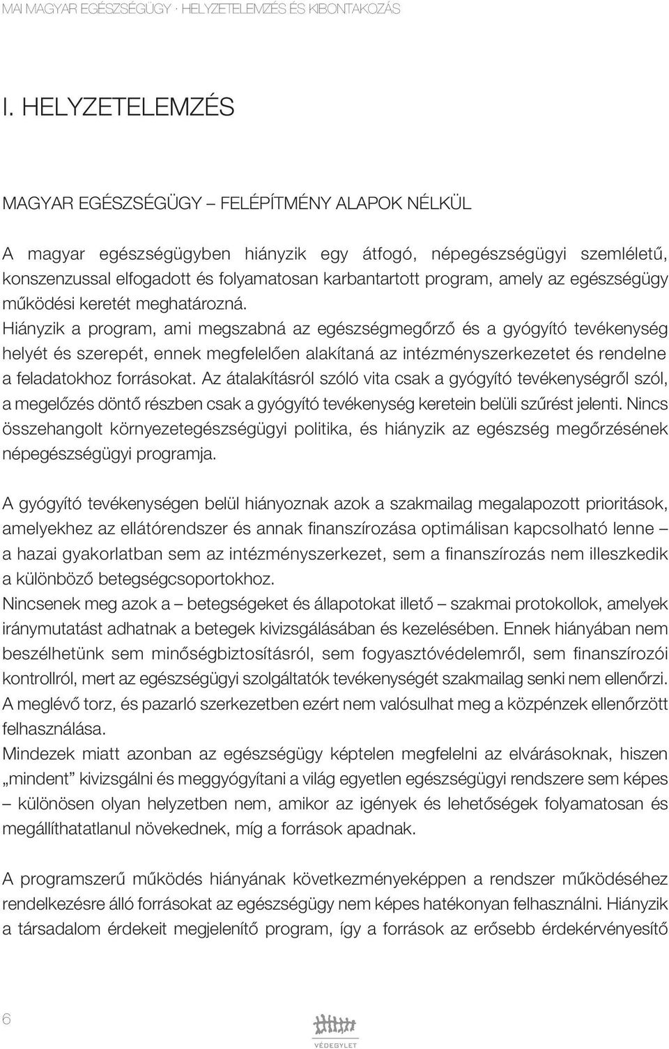 Hiányzik a program, ami megszabná az egészségmegôrzô és a gyógyító tevékenység helyét és szerepét, ennek megfelelôen alakítaná az intézményszerkezetet és rendelne a feladatokhoz forrásokat.