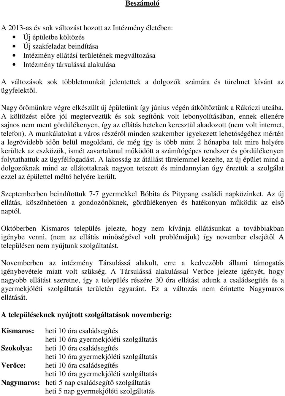 A költözést előre jól megterveztük és sok segítőnk volt lebonyolításában, ennek ellenére sajnos nem ment gördülékenyen, így az ellátás heteken keresztül akadozott (nem volt internet, telefon).