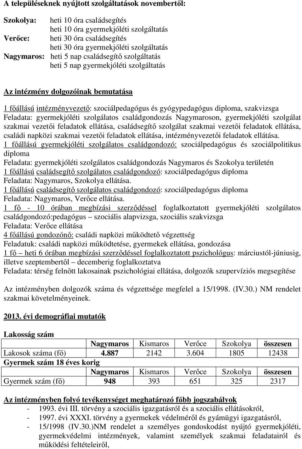 diploma, szakvizsga Feladata: gyermekjóléti szolgálatos családgondozás Nagymaroson, gyermekjóléti szolgálat szakmai vezetői feladatok ellátása, családsegítő szolgálat szakmai vezetői feladatok