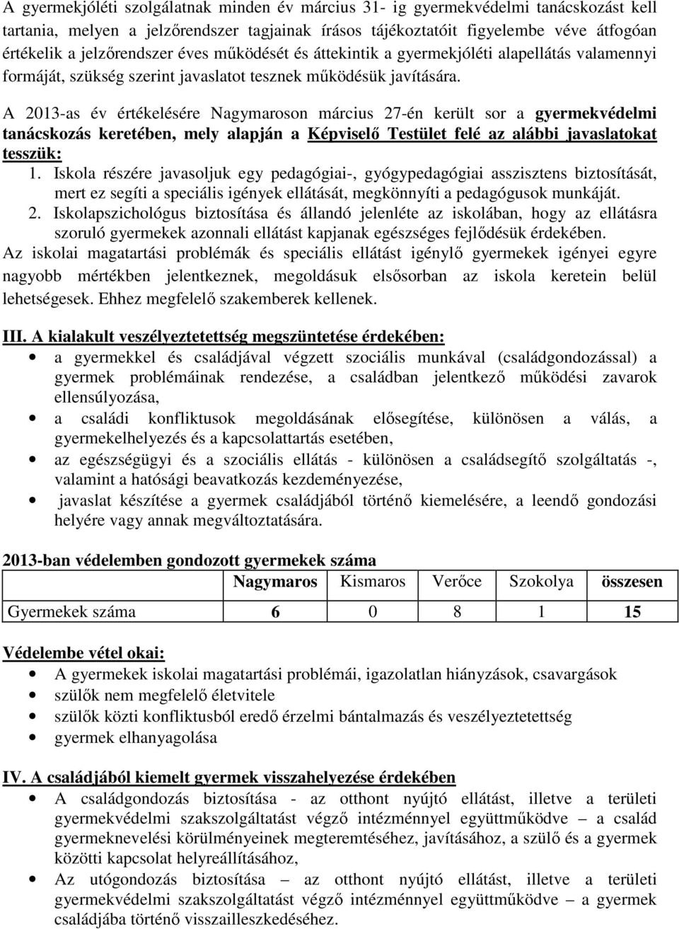 A 2013-as év értékelésére Nagymaroson március 27-én került sor a gyermekvédelmi tanácskozás keretében, mely alapján a Képviselő Testület felé az alábbi javaslatokat tesszük: 1.