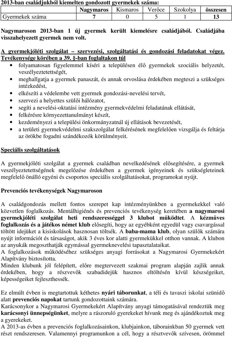 -ban foglaltakon túl folyamatosan figyelemmel kíséri a településen élő gyermekek szociális helyzetét, veszélyeztetettségét, meghallgatja a gyermek panaszát, és annak orvoslása érdekében megteszi a