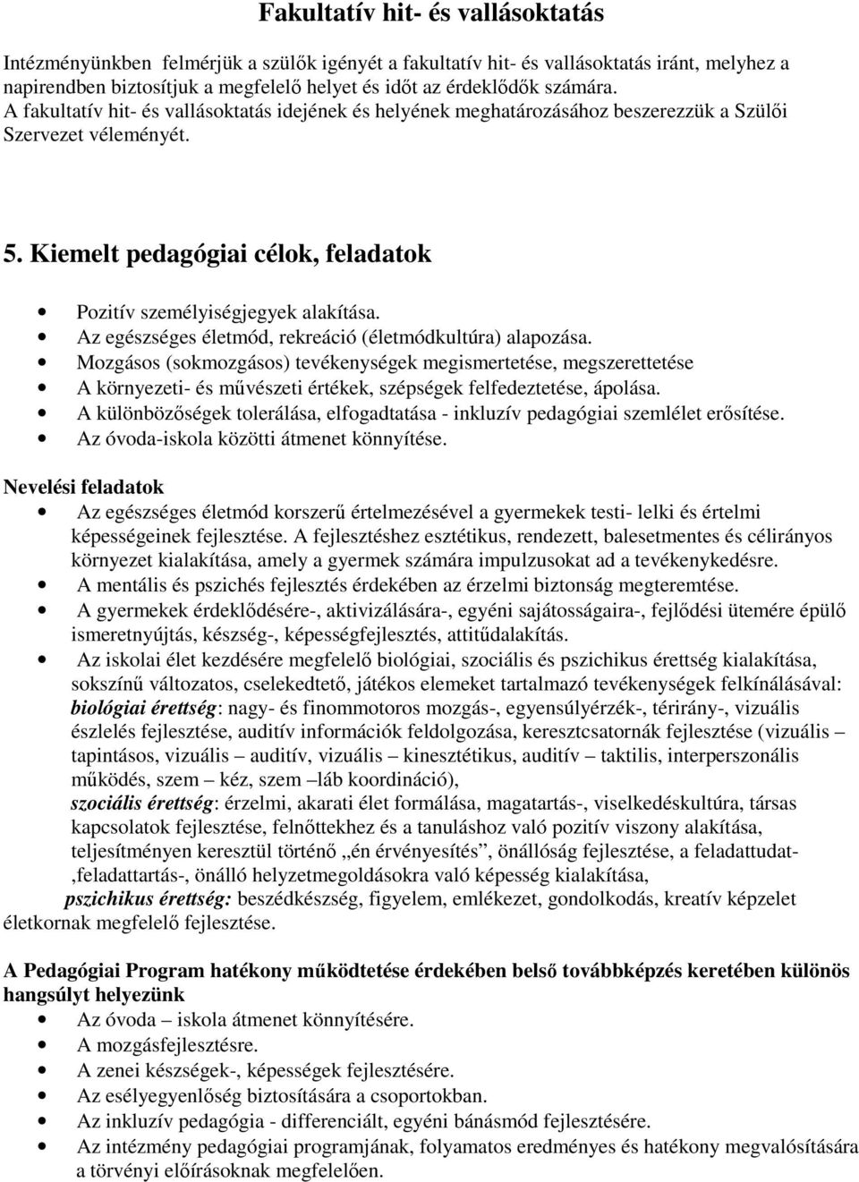 Az egészséges életmód, rekreáció (életmódkultúra) alapozása. Mozgásos (sokmozgásos) tevékenységek megismertetése, megszerettetése A környezeti- és művészeti értékek, szépségek felfedeztetése, ápolása.