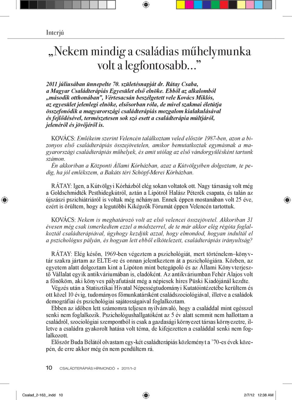 családterápiás mozgalom kialakulásával és fejlődésével, természetesen sok szó esett a családterápia múltjáról, jelenéről és jövőjéről is.