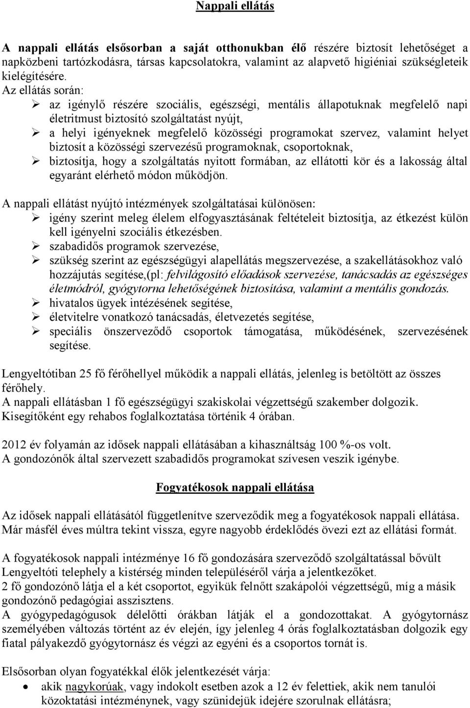 Az ellátás során: az igénylő részére szociális, egészségi, mentális állapotuknak megfelelő napi életritmust biztosító szolgáltatást nyújt, a helyi igényeknek megfelelő közösségi programokat szervez,