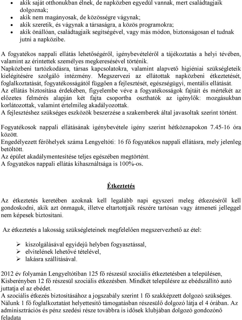 A fogyatékos nappali ellátás lehetőségéről, igénybevételéről a tájékoztatás a helyi tévében, valamint az érintettek személyes megkeresésével történik.