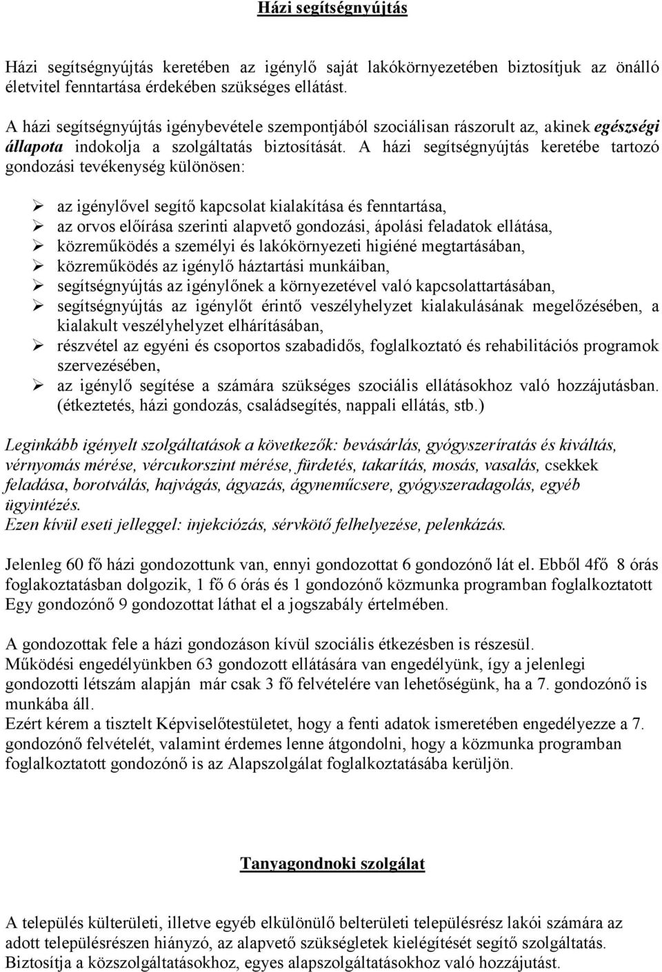 A házi segítségnyújtás keretébe tartozó gondozási tevékenység különösen: az igénylővel segítő kapcsolat kialakítása és fenntartása, az orvos előírása szerinti alapvető gondozási, ápolási feladatok