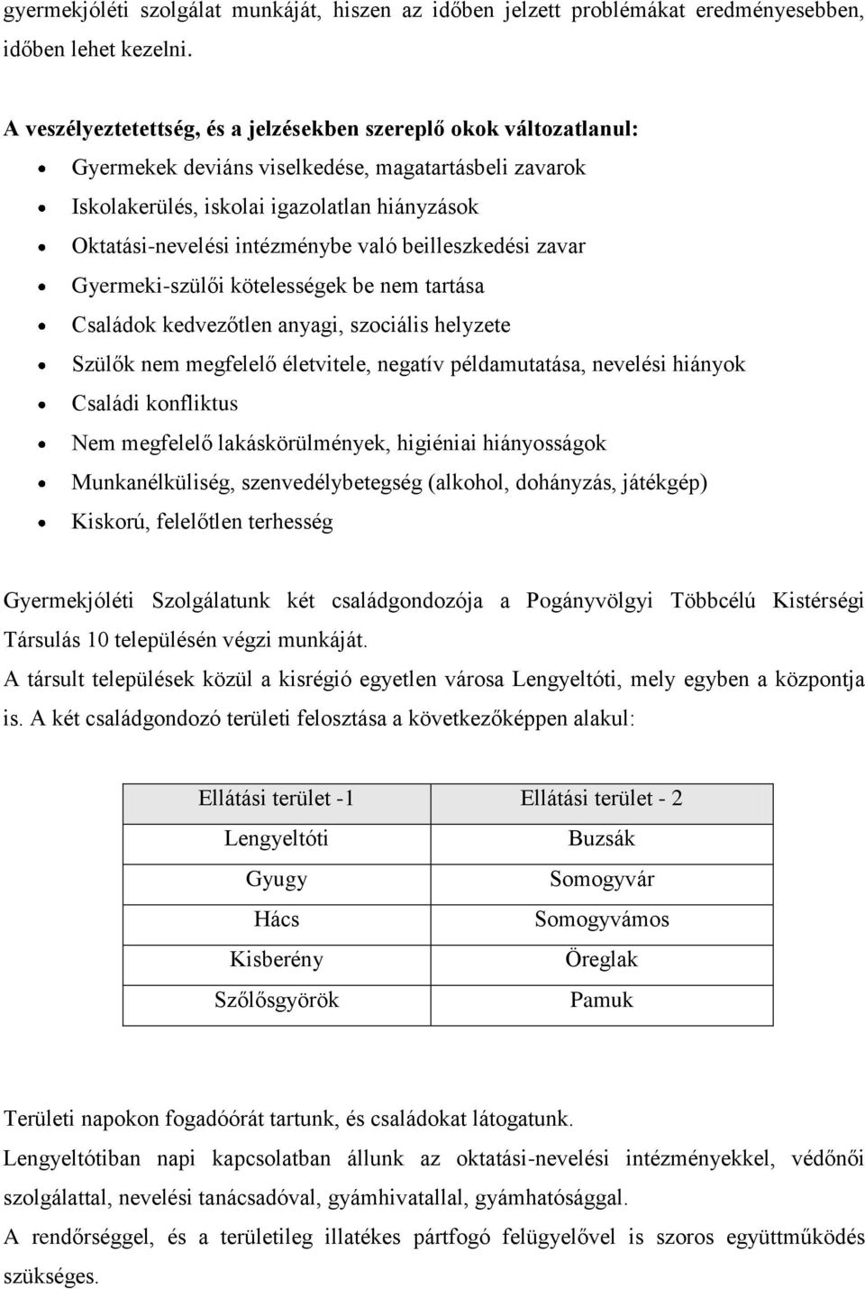való beilleszkedési zavar Gyermeki-szülői kötelességek be nem tartása Családok kedvezőtlen anyagi, szociális helyzete Szülők nem megfelelő életvitele, negatív példamutatása, nevelési hiányok Családi