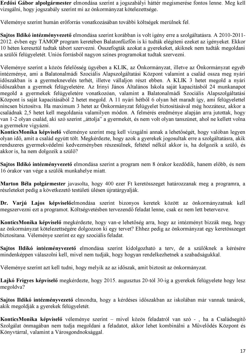 évben egy TÁMOP program keretében Balatonfűzfőn is ki tudták elégíteni ezeket az igényeket. Ekkor 10 héten keresztül tudtak tábort szervezni.