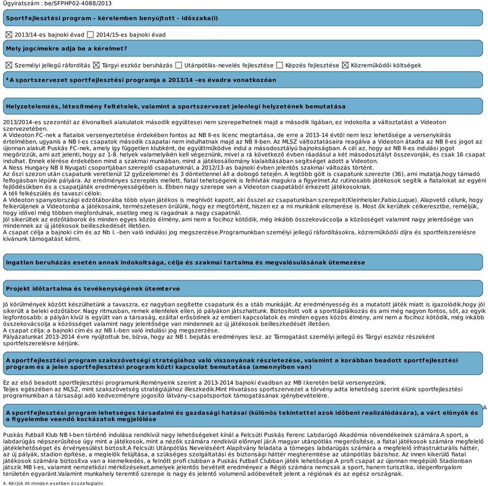vonatkozóan Helyzetelemzés, létesítmény feltételek, valamint a sportszervezet jelenlegi helyzetének bemutatása 2013/2014-es szezontól az élvonalbeli alakulatok második együttesei nem szerepelhetnek
