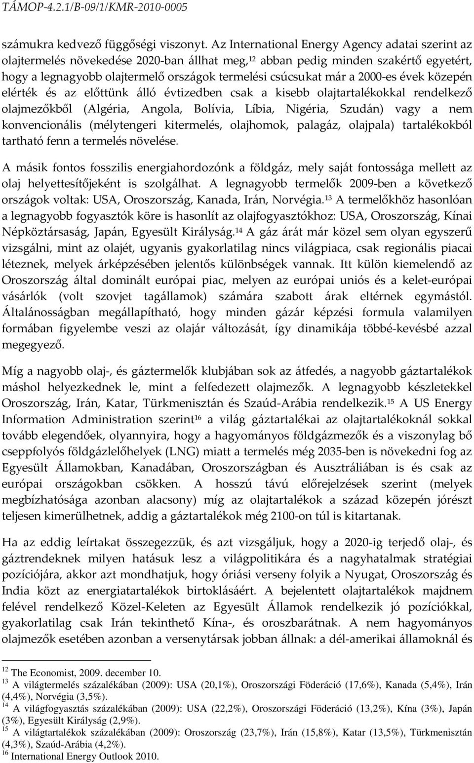 2000-es évek közepén elérték és az előttünk álló évtizedben csak a kisebb olajtartalékokkal rendelkező olajmezőkből (Algéria, Angola, Bolívia, Líbia, Nigéria, Szudán) vagy a nem konvencionális