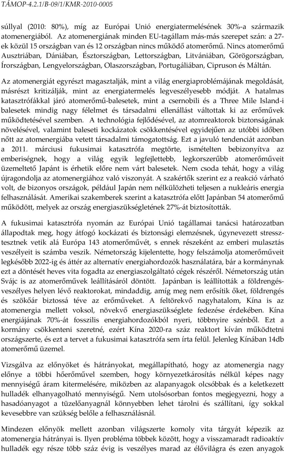 Nincs atomerőmű Ausztriában, Dániában, Észtországban, Lettországban, Litvániában, Görögországban, Írországban, Lengyelországban, Olaszországban, Portugáliában, Cipruson és Máltán.