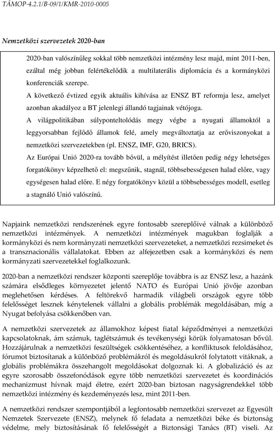 A világpolitikában súlyponteltolódás megy végbe a nyugati államoktól a leggyorsabban fejlıdı államok felé, amely megváltoztatja az erıviszonyokat a nemzetközi szervezetekben (pl.