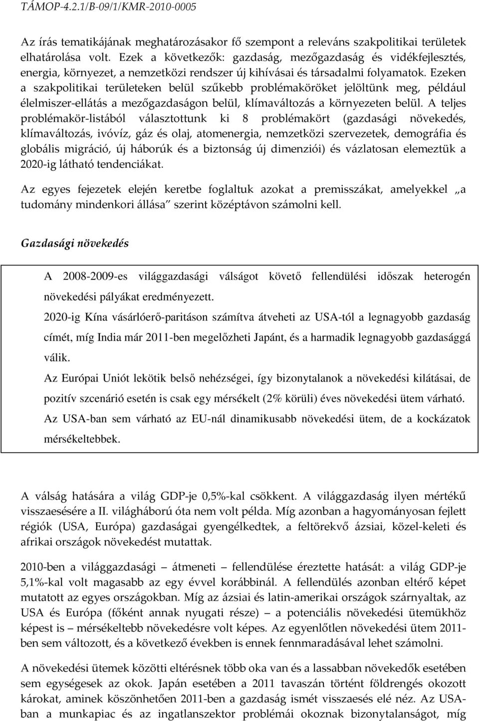 Ezeken a szakpolitikai területeken belül szűkebb problémaköröket jelöltünk meg, például élelmiszer-ellátás a mezőgazdaságon belül, klímaváltozás a környezeten belül.