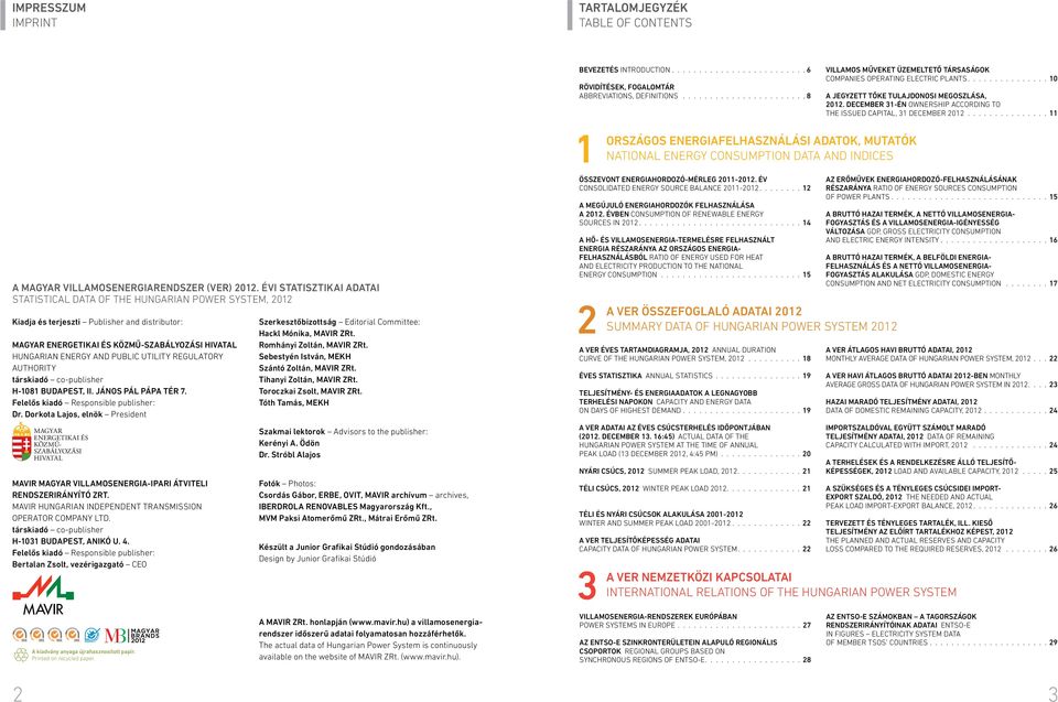 DECEMBER 3-ÉN OWNERSHIP ACCORDING TO THE ISSUED CAPITAL, 3 DECEMBER................ ORSZÁGOS ENERGIAFELHASZNÁLÁSI ADATOK, MUTATÓK NATIONAL ENERGY CONSUMPTION DATA AND INDICES A MAGYAR VILLAMOSENERGIARENDSZER (VER).
