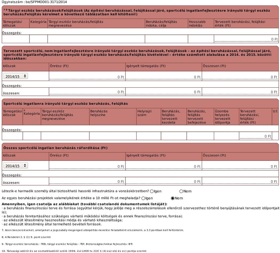 ) Támogatási időszak Kategória Tárgyi eszköz beruházás/felújítás megnevezése Beruházás/felújítás indoka, célja Hosszabb indoklás Tervezett beruházási, felújítási érték (Ft) Tervezett sportcélú, nem