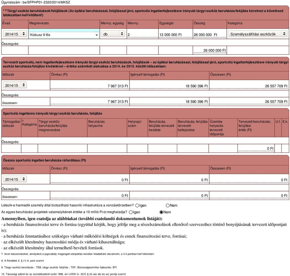 Egységár Összeg Kategória Kisbusz 9 fős db 2 13 000 000 Ft 26 000 000 Ft Személyszállítási eszközök 26 000 000 Ft Tervezett sportcélú, nem ingatlanfejlesztésre irányuló tárgyi eszköz beruházások,