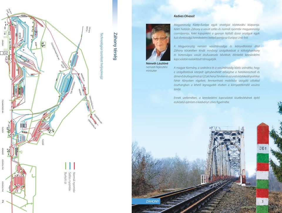 Keleti határán Záhony a vasúti széles és normál nyomtáv magyarországi csomópontja, Kelet kapujaként a gyorsan fejlődő ázsiai országok egyik kulcsfontosságú kereskedelmi belépő pontja az Európai Unió
