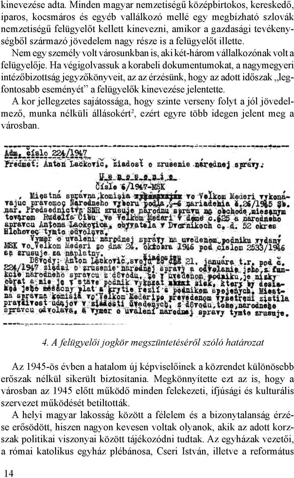 származó jövedelem nagy része is a felügyelőt illette. Nem egy személy volt városunkban is, aki két-három vállalkozónak volt a felügyelője.