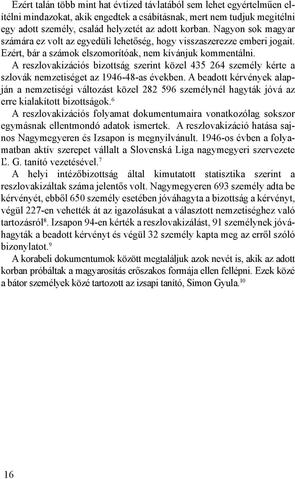 A reszlovakizációs bizottság szerint közel 435 264 személy kérte a szlovák nemzetiséget az 1946-48-as években.