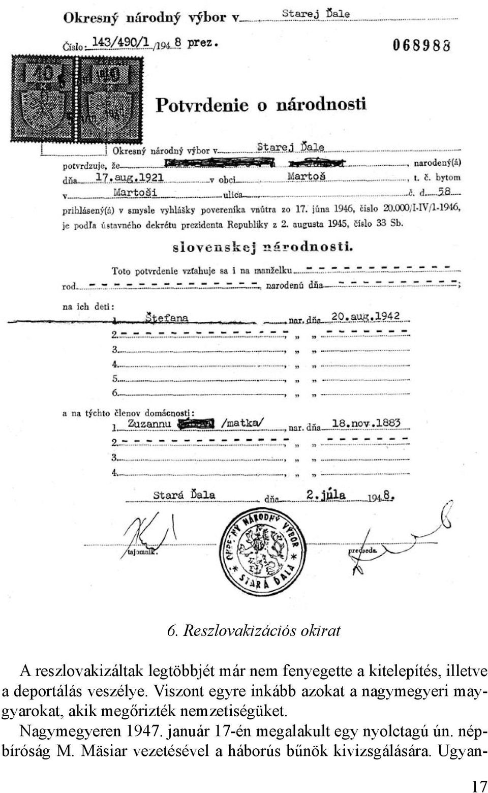 Viszont egyre inkább azokat a nagymegyeri maygyarokat, akik megőrizték nemzetiségüket.