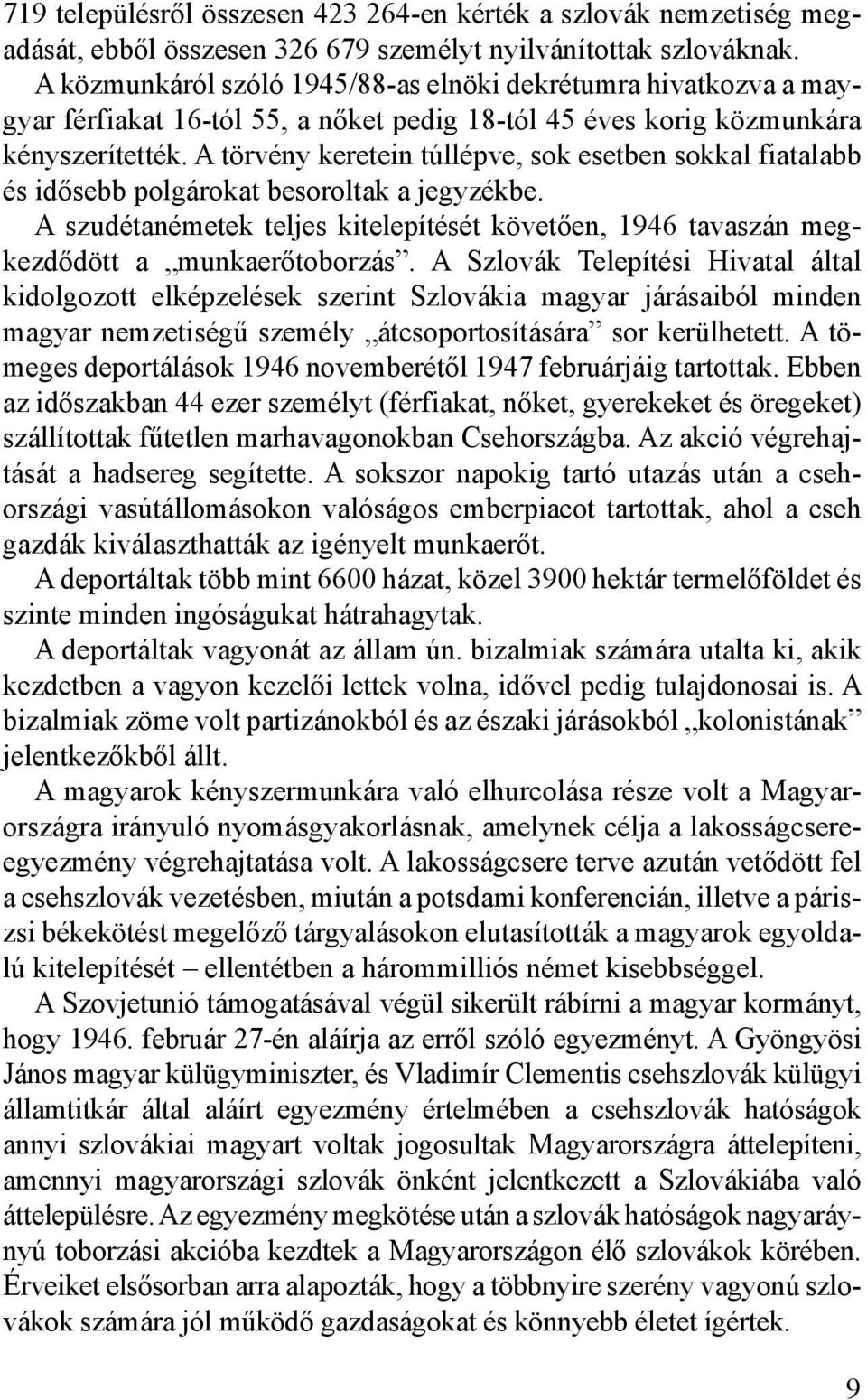 A törvény keretein túllépve, sok esetben sokkal fiatalabb és idősebb polgárokat besoroltak a jegyzékbe. A szudétanémetek teljes kitelepítését követően, 1946 tavaszán megkezdődött a munkaerőtoborzás.