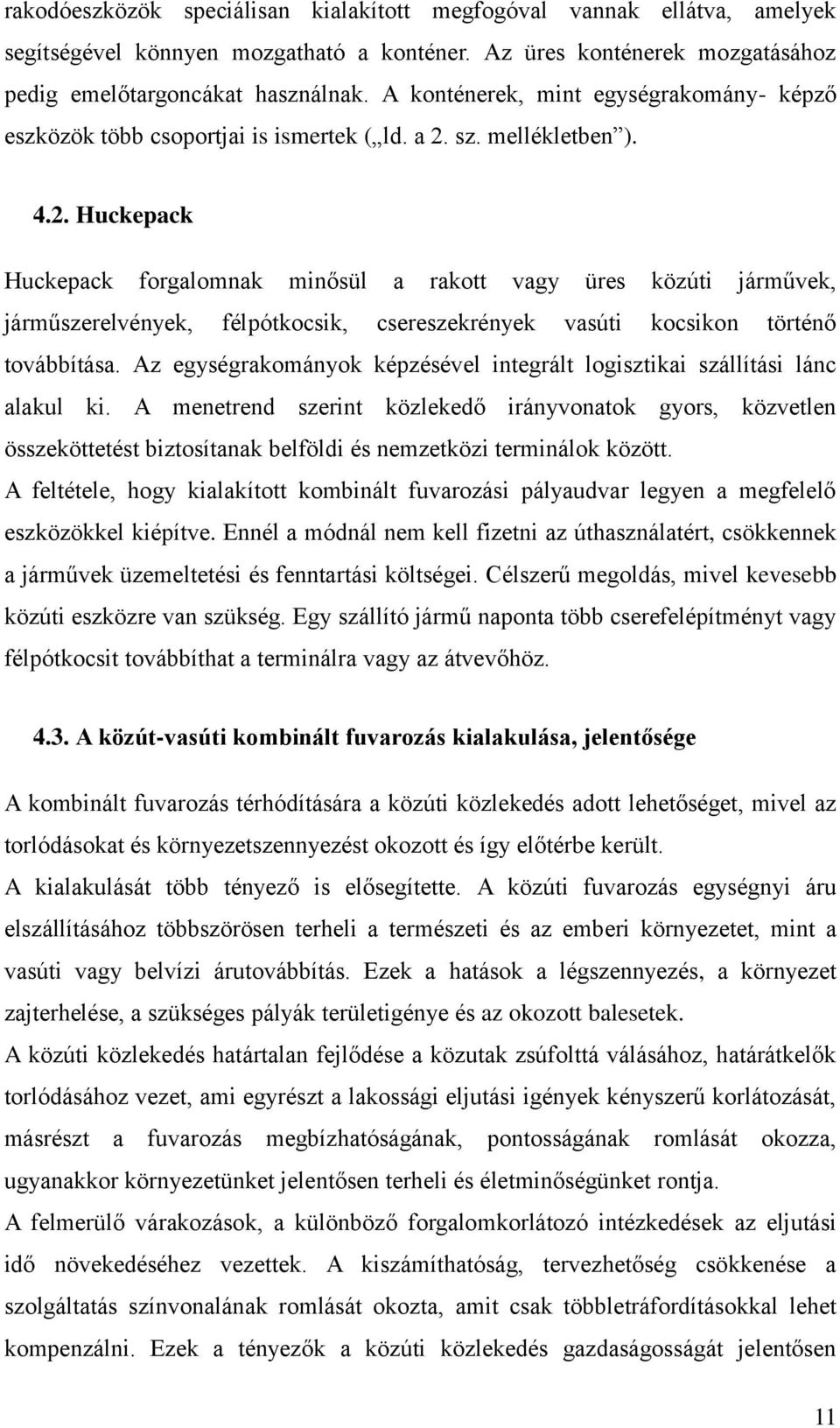 sz. mellékletben ). 4.2. Huckepack Huckepack forgalomnak minősül a rakott vagy üres közúti járművek, járműszerelvények, félpótkocsik, csereszekrények vasúti kocsikon történő továbbítása.