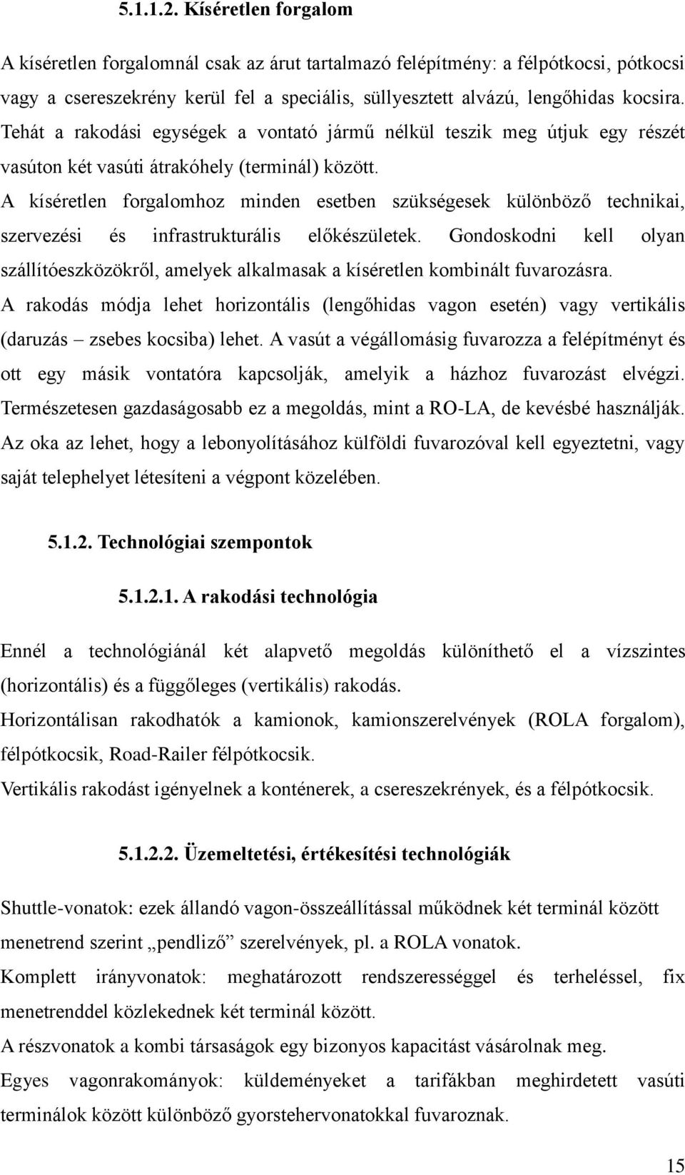 A kíséretlen forgalomhoz minden esetben szükségesek különböző technikai, szervezési és infrastrukturális előkészületek.