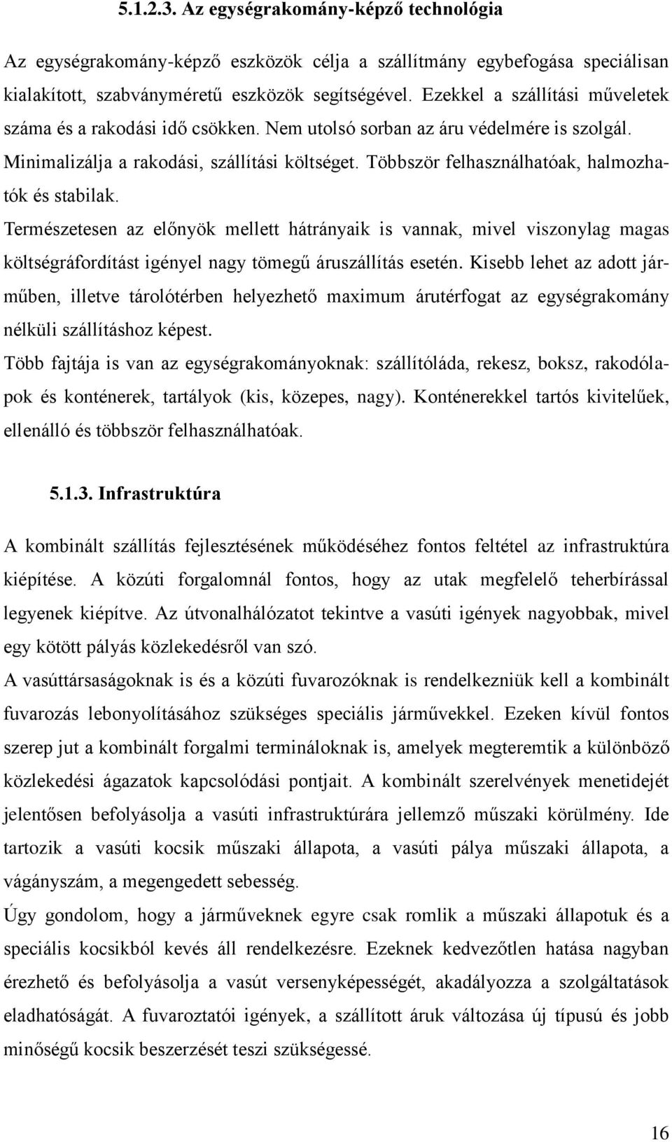 Többször felhasználhatóak, halmozhatók és stabilak. Természetesen az előnyök mellett hátrányaik is vannak, mivel viszonylag magas költségráfordítást igényel nagy tömegű áruszállítás esetén.