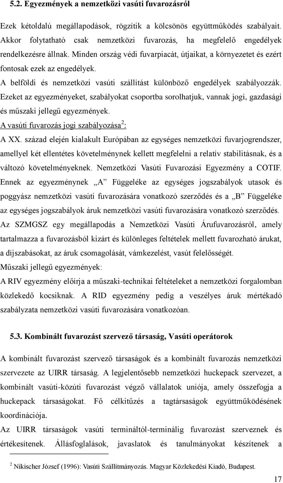 A belföldi és nemzetközi vasúti szállítást különböző engedélyek szabályozzák. Ezeket az egyezményeket, szabályokat csoportba sorolhatjuk, vannak jogi, gazdasági és műszaki jellegű egyezmények.