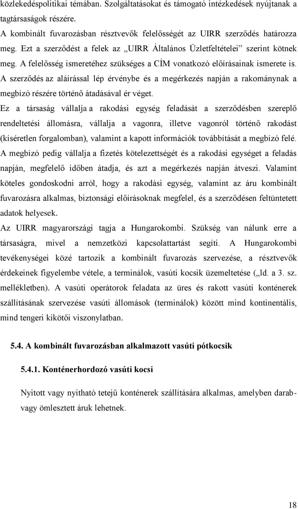 A szerződés az aláírással lép érvénybe és a megérkezés napján a rakománynak a megbízó részére történő átadásával ér véget.