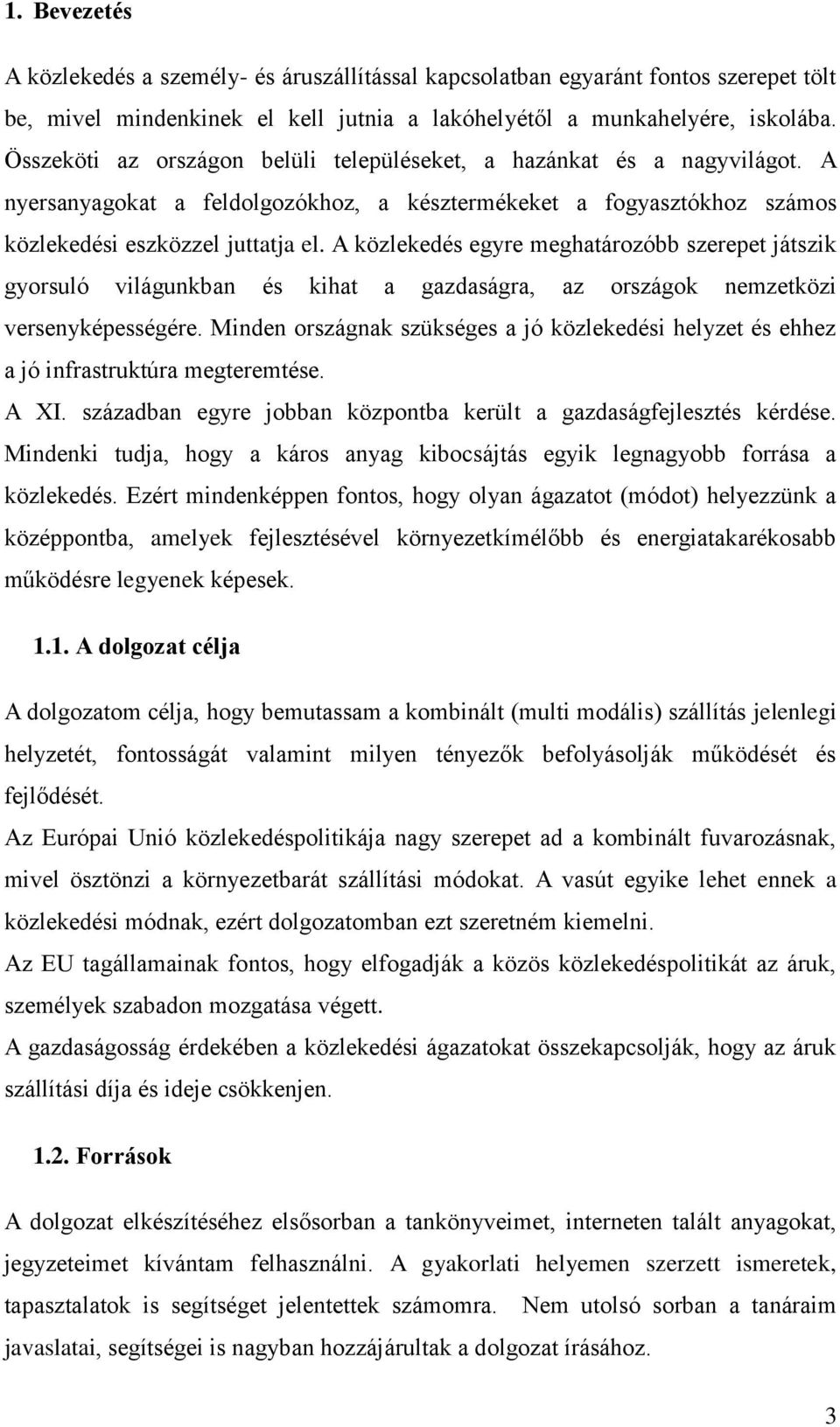 A közlekedés egyre meghatározóbb szerepet játszik gyorsuló világunkban és kihat a gazdaságra, az országok nemzetközi versenyképességére.