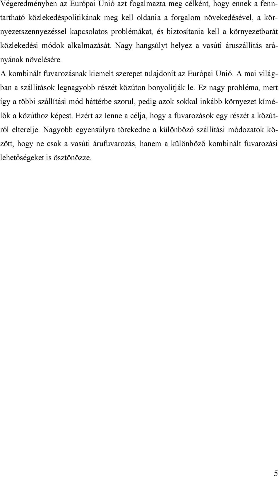 A kombinált fuvarozásnak kiemelt szerepet tulajdonít az Európai Unió. A mai világban a szállítások legnagyobb részét közúton bonyolítják le.