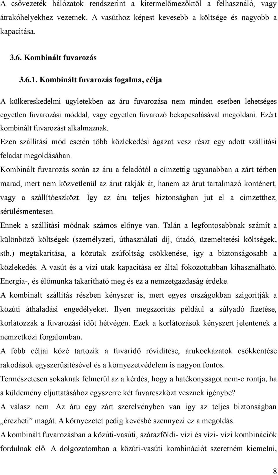 Ezért kombinált fuvarozást alkalmaznak. Ezen szállítási mód esetén több közlekedési ágazat vesz részt egy adott szállítási feladat megoldásában.