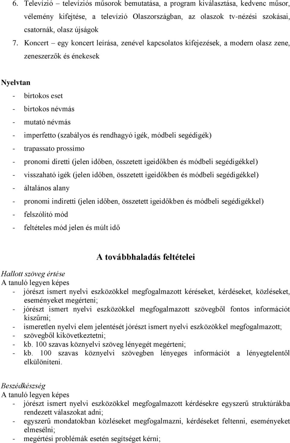 rendhagyó igék, módbeli segédigék) - trapassato prossimo - pronomi diretti (jelen időben, összetett igeidőkben és módbeli segédigékkel) - visszaható igék (jelen időben, összetett igeidőkben és