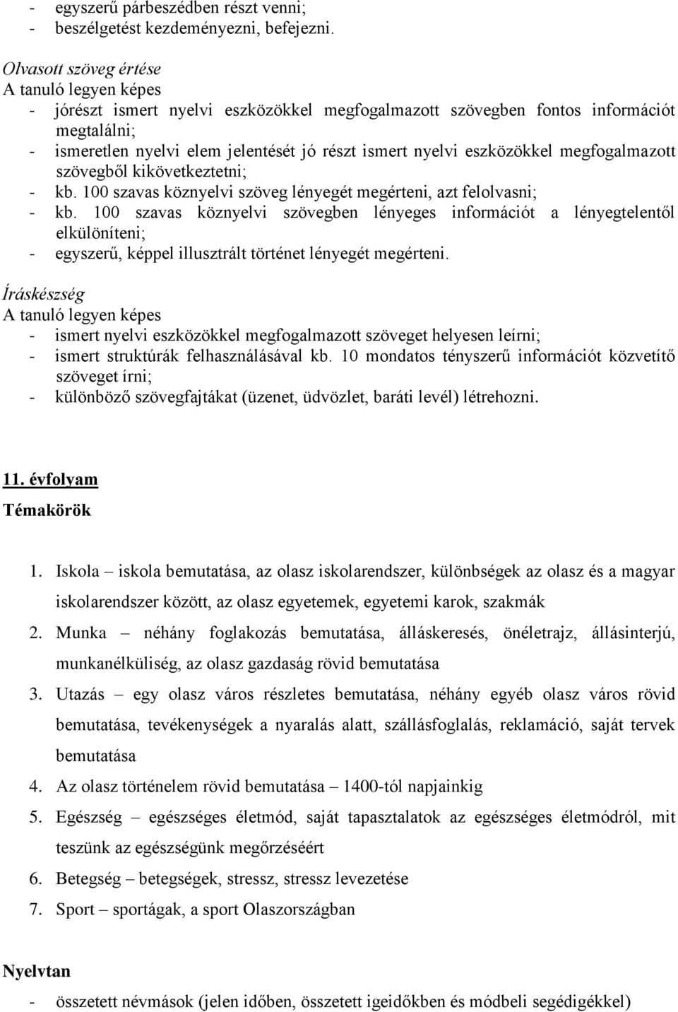 megfogalmazott szövegből kikövetkeztetni; - kb. 100 szavas köznyelvi szöveg lényegét megérteni, azt felolvasni; - kb.