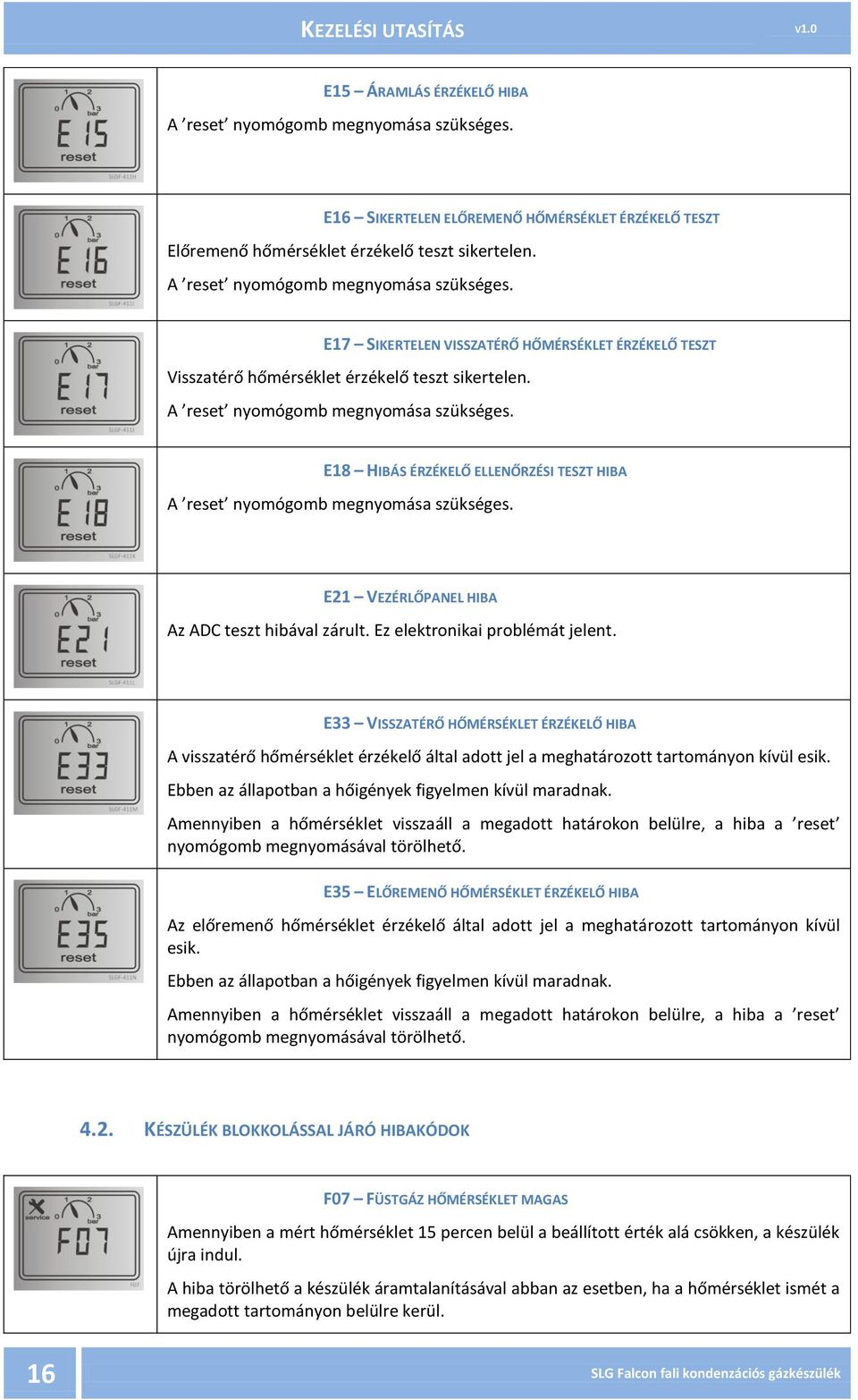 E18 HIBÁS ÉRZÉKELŐ ELLENŐRZÉSI TESZT HIBA A reset nyomógomb megnyomása szükséges. E21 VEZÉRLŐPANEL HIBA Az ADC teszt hibával zárult. Ez elektronikai problémát jelent.