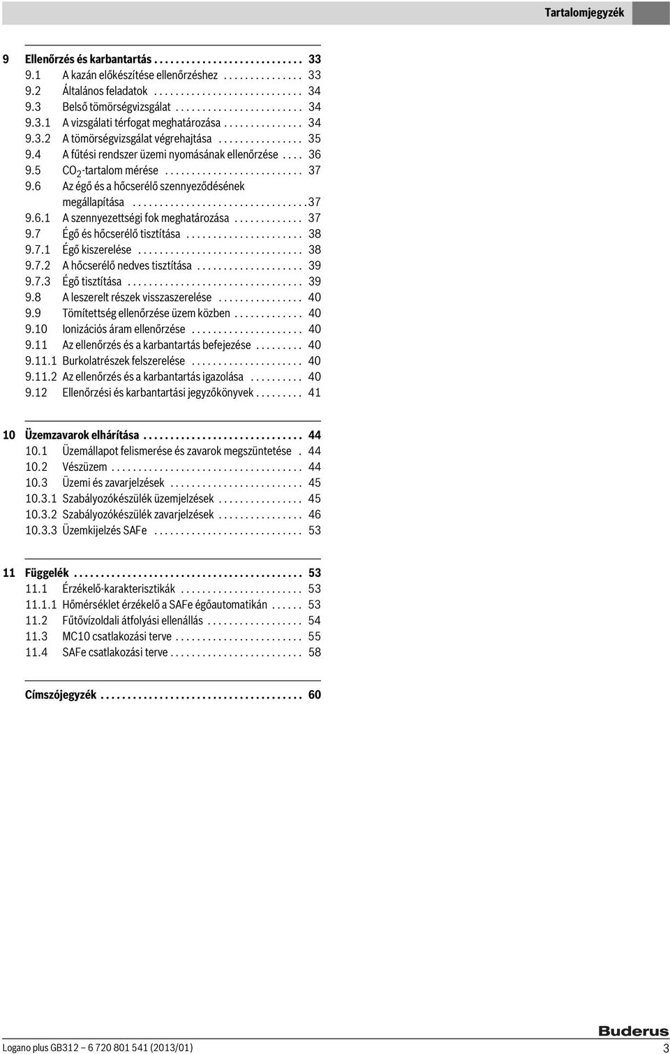 4 A fűtési rendszer üzemi nyomásának ellenőrzése.... 36 9.5 CO 2 -tartalom mérése.......................... 37 9.6 Az égő és a hőcserélő szennyeződésének megállapítása.................................37 9.6.1 A szennyezettségi fok meghatározása.